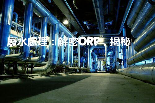 廢水處理：解密ORP，揭秘清潔之道！